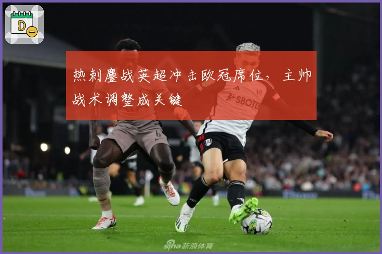 热刺鏖战英超冲击欧冠席位，主帅战术调整成关键